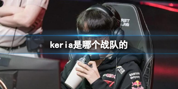《英雄联盟》keria选手所在战队介绍