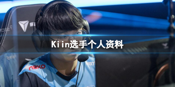 《英雄联盟》Kiin选手个人资料一览