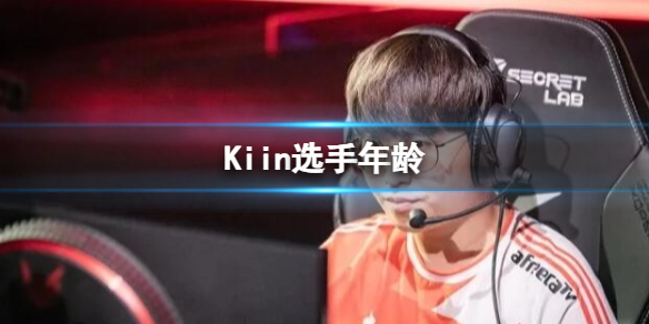 《英雄联盟》Kiin选手年龄介绍