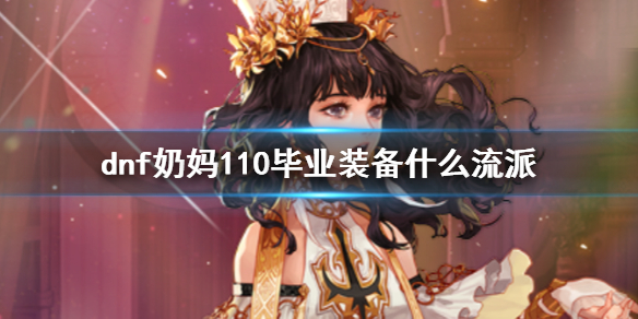 《dnf》奶妈110毕业装备流派推荐