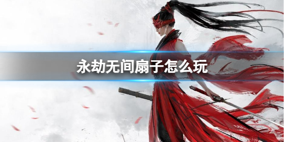 《永劫无间》扇子玩法攻略
