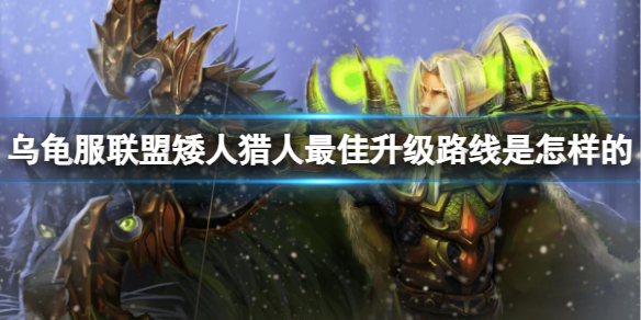 《魔兽世界》乌龟服联盟矮人猎人最佳升级路线推荐