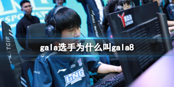 《英雄联盟》gala选手叫gala8原因介绍