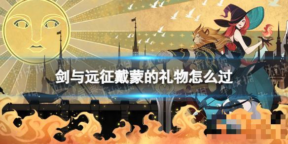 《剑与远征》戴蒙的礼物怎么过？奇境探险戴蒙的礼物攻略