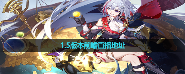 《崩坏星穹铁道》1.5版本前瞻直播地址