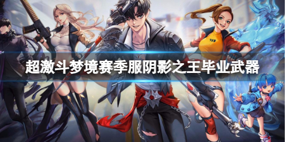 《超激斗梦境》赛季服阴影之王毕业武器推荐