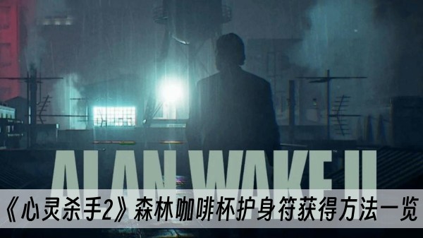 心灵杀手2森林咖啡杯护身符获得方法一览