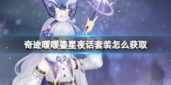 《奇迹暖暖》鎏星夜话套装怎么获取鎏星夜话套装获取方法介绍