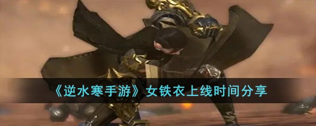 《逆水寒手游》女铁衣上线时间分享