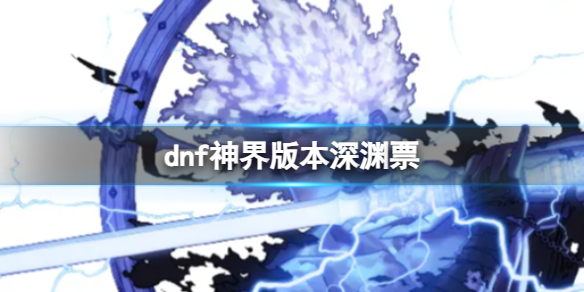 《dnf》神界版本深渊票介绍