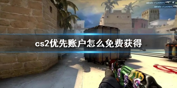 《cs2》优先账户免费获得方法