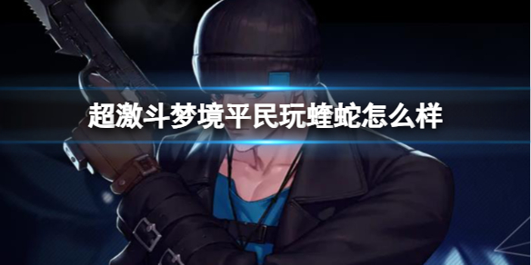 《超激斗梦境》平民玩蝰蛇介绍