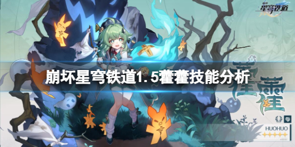 《崩坏星穹铁道》1.5藿藿怎么样？1.5藿藿技能分析