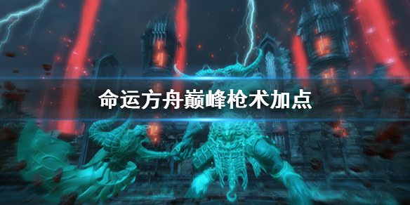 《命运方舟》巅峰枪术加点推荐