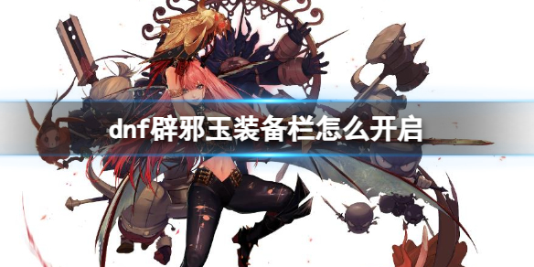 《dnf》辟邪玉装备栏开启方法