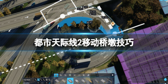 《城市天际线2》桥墩怎么移动？移动桥墩技巧