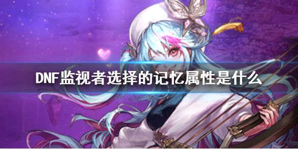 《DNF》监视者选择的记忆属性介绍