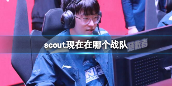 《英雄联盟》scout现在所在战队介绍