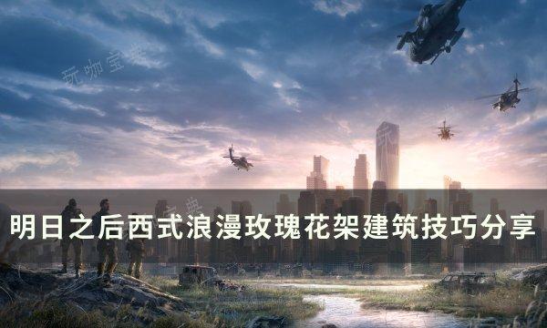 《明日之后》玫瑰花架怎么建？西式浪漫玫瑰花架建筑技巧分享