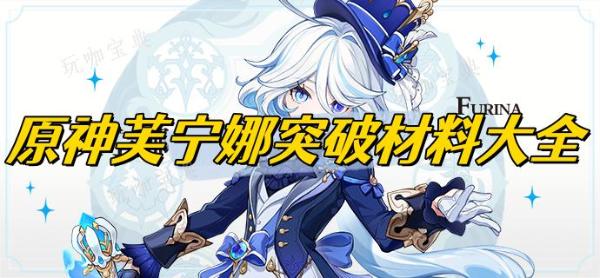 《原神》芙宁娜突破材料大全