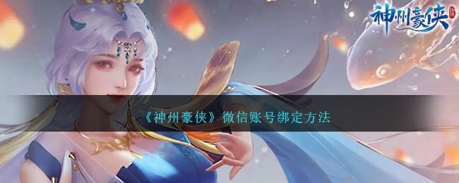 《神州豪侠》微信账号绑定方法