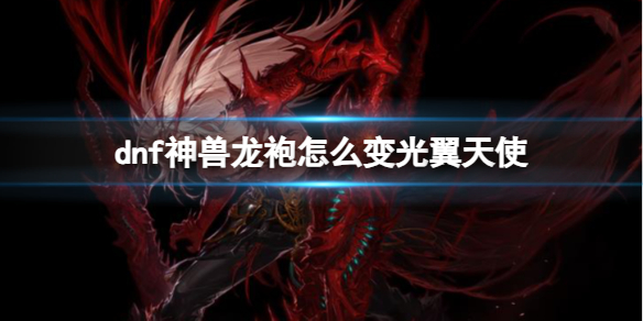 《dnf》神兽龙袍变光翼天使方法
