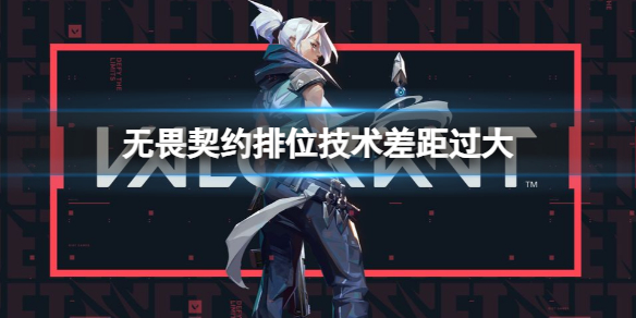《无畏契约》排位技术差距过大原因介绍