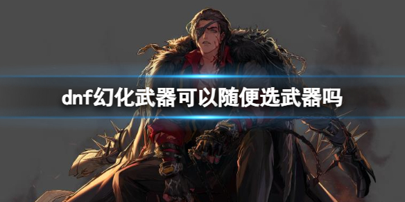 《dnf》幻化武器可选武器介绍