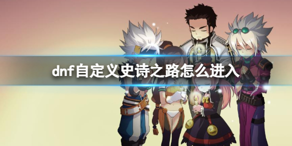 《dnf》自定义史诗之路进入方法