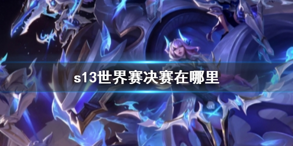 《英雄联盟》s13世界赛决赛位置介绍