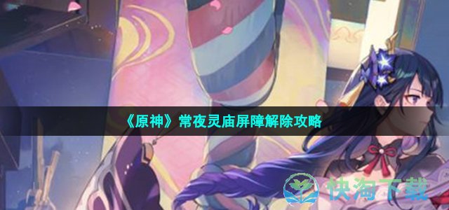 《原神》常夜灵庙屏障解除策略