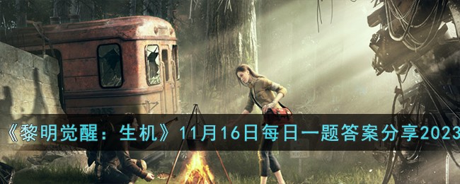 《黎明觉醒：生机》11月16日每日一题答案分享2023