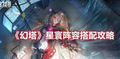 幻塔星寰阵容如何搭配幻塔星寰阵容搭配推荐