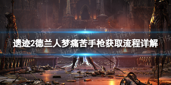 《遗迹2》德兰人梦痛苦手枪获取流程详解 德兰人梦痛苦手枪怎么获得？