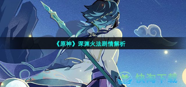 《原神》深渊火法剧情解析