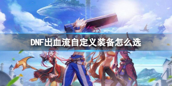 《dnf》出血流自定义装备推荐