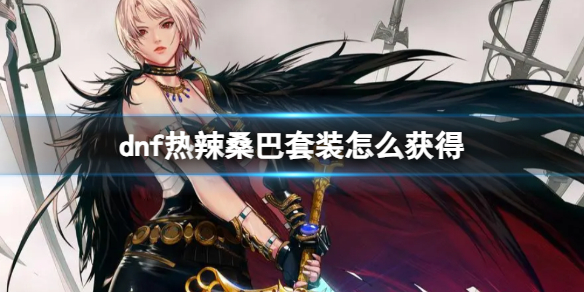 《dnf》热辣桑巴套装获得方法