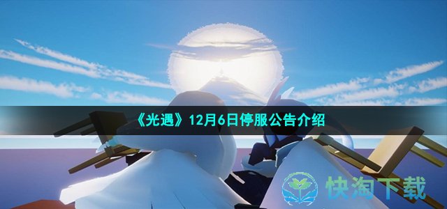 《光遇》12月6日停服公告