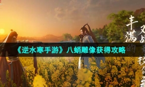 《逆水寒手游》八蛸雕像获得策略