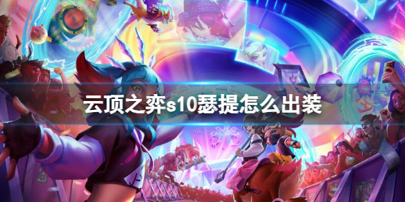 《云顶之弈》s10赛季瑟提出装推荐
