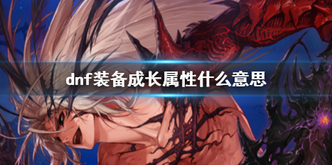 《dnf》装备成长属性介绍