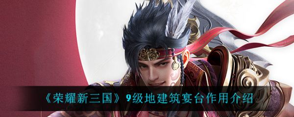荣耀新三国9级地建筑宴台有什么事用