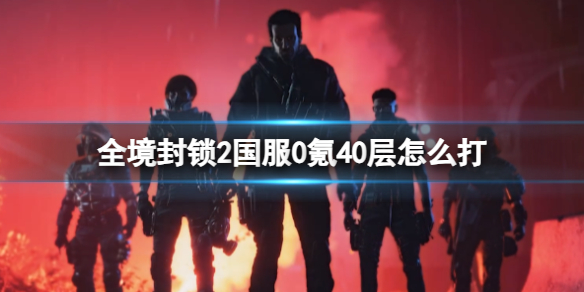 《全境封锁2》国服0氪40层攻略