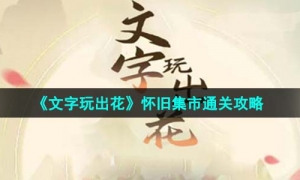《文字玩出花》怀旧集市通关策略