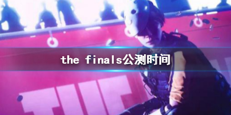 《the finals》公测时间介绍