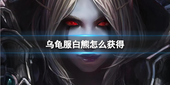 《魔兽世界》乌龟服白熊获得方法