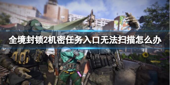 《全境封锁2》机密任务入口无法扫描解决方法