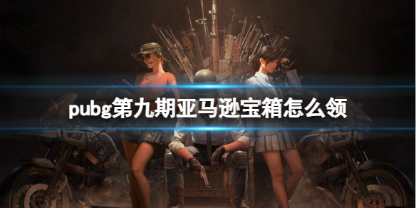 《pubg》第九期亚马逊宝箱领取方法