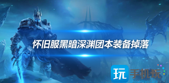 魔兽世界探索赛季黑暗深渊掉落物品有哪些探黑暗深渊团本全部掉落一览
