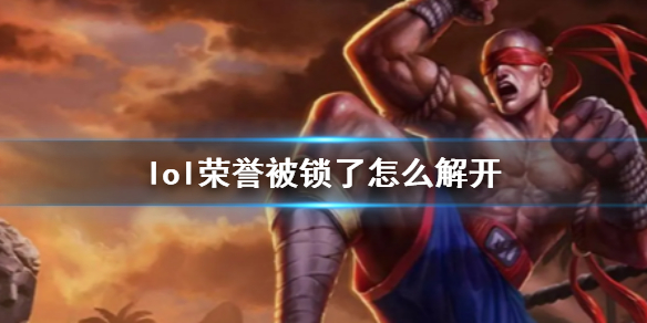 《lol》荣誉被锁了解开方法介绍